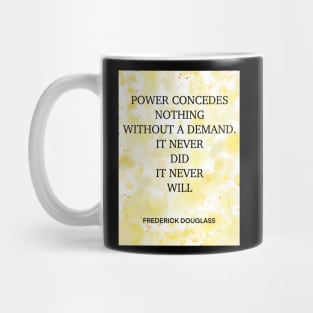 FREDERICK DOUGLASS quote .3 - POWER CONCEDES NOTHING WITHOUT A DEMAND.IT NEVER DID IT NEVER WILL Mug